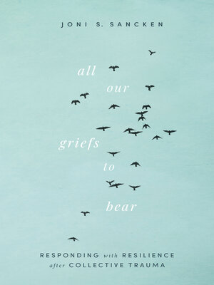 cover image of All Our Griefs to Bear: Responding with Resilience after Collective Trauma